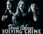 Drunk women solving crime